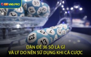 Dàn đề 36 số là gì và lý do nên sử dụng khi cá cược