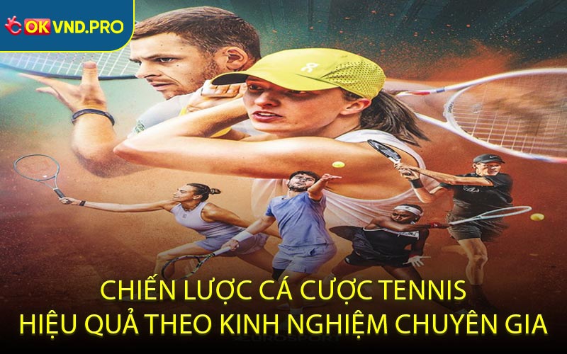 Chiến lược cá cược tennis hiệu quả theo kinh nghiệm chuyên gia