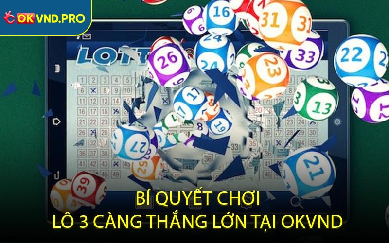 Bí Quyết Chơi Lô 3 Càng Thắng Lớn Tại OKVND