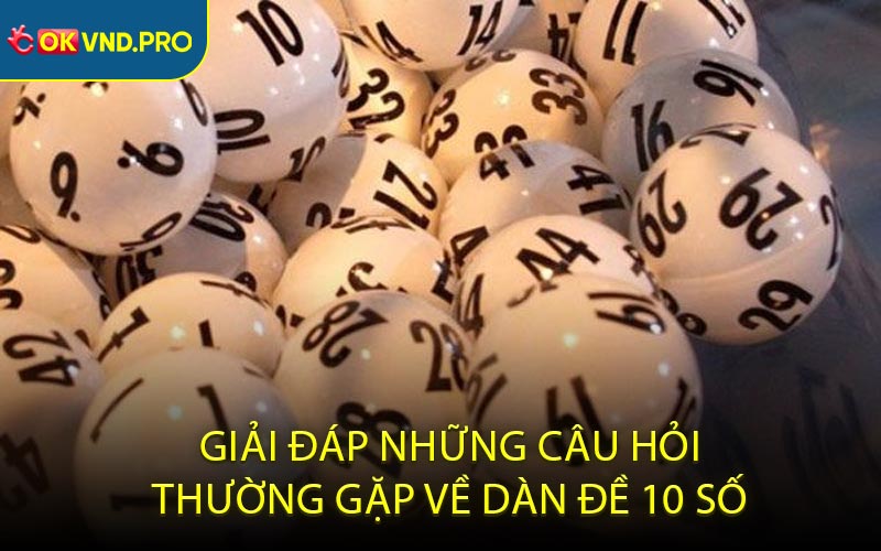 Giải Đáp Những Câu Hỏi Thường Gặp Về Dàn Đề 10 Số