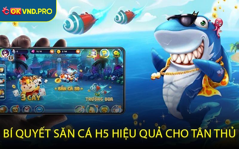 Bí quyết săn cá H5 hiệu quả cho tân thủ