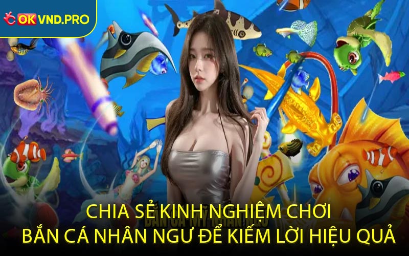 Chia sẻ kinh nghiệm chơi Bắn Cá Nhân Ngư để kiếm lời hiệu quả