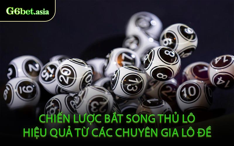 Chiến Lược Bắt Song Thủ Lô Hiệu Quả Từ Các Chuyên Gia Lô Đề