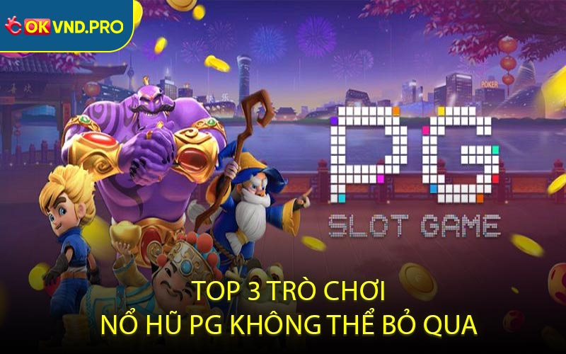 Top 3 Trò Chơi Nổ Hũ PG Không Thể Bỏ Qua