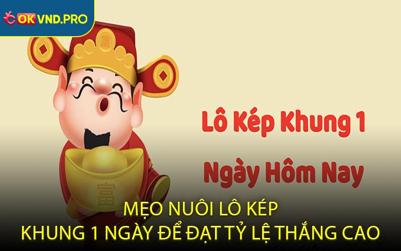 Mẹo Nuôi Lô Kép Khung 1 Ngày Để Đạt Tỷ Lệ Thắng Cao