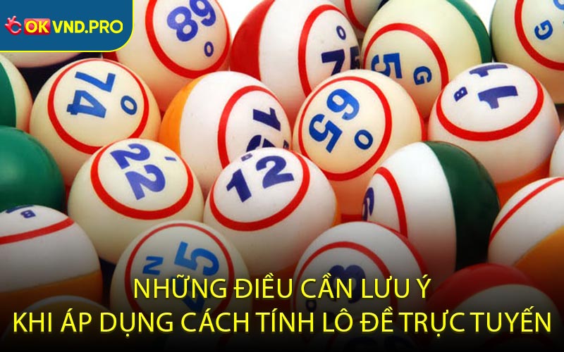 Những Điều Cần Lưu Ý Khi Áp Dụng Cách Tính Lô Đề Trực Tuyến